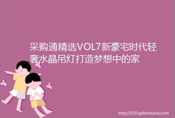 采购通精选VOL7新豪宅时代轻奢水晶吊灯打造梦想中的家