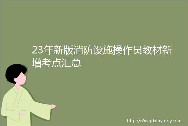 23年新版消防设施操作员教材新增考点汇总