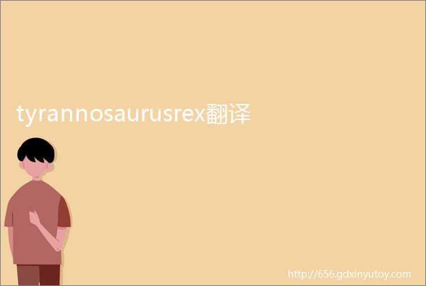 tyrannosaurusrex翻译